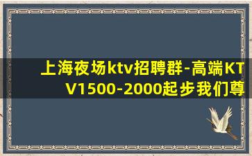 上海夜场ktv招聘群-高端KTV1500-2000起步我们尊